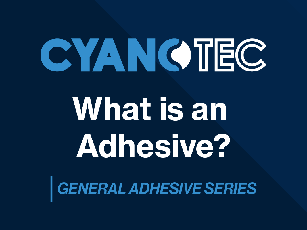 Cyanotec, What is an Adhesive? General Adhesive Series